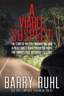 A Viable Suspect: The Story of multiple murders and how a police force's reach proved too short for Canada's most notorious cold case. by Ruhl, Barry