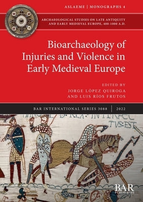 Bioarchaeology of Injuries and Violence in Early Medieval Europe by L&#243;pez Quiroga, Jorge