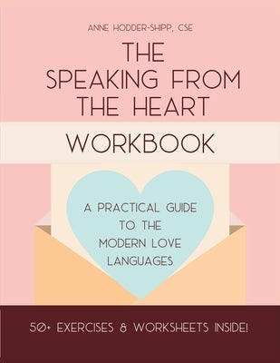 The Speaking from the Heart Workbook: A Practical Guide to the Modern Love Languages by Hodder-Shipp, Anne