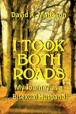 I Took Both Roads: My Journey as a Bisexual Husband by Matteson, David R.