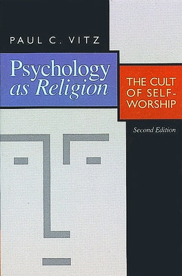 Psychology as Religion: The Cult of Self-Worship by Vitz, Paul C.