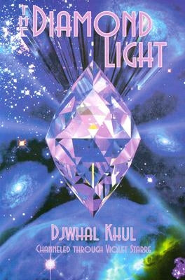 The Diamond Light: Messages from the Ascended Master Djwhal Khul in the 21st Century by Starre, Violet