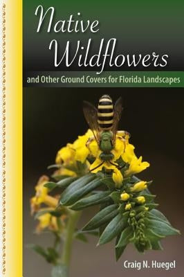 Native Wildflowers and Other Ground Covers for Florida Landscapes by Huegel, Craig N.