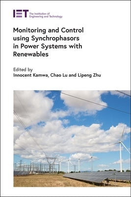 Monitoring and Control Using Synchrophasors in Power Systems with Renewables by Kamwa, Innocent