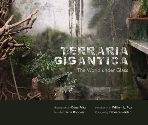 Terraria Gigantica: The World Under Glass by Fritz, Dana