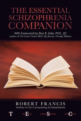 The Essential Schizophrenia Companion: with Foreword by Elyn R. Saks, Phd, Jd by Francis, Robert