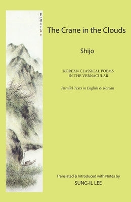 The Crane in the Clouds: Shijo: Korean Classical Poems in the Vernacular by Lee, Sung-Il