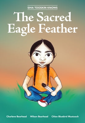 Siha Tooskin Knows the Sacred Eagle Feather: Volume 2 by Bearhead, Charlene