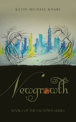 Newgrowth: Book 1 of the Fae Town Series by Kevin Michael Knabe