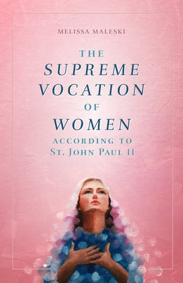 The Supreme Vocation of Women: According to St. John Paul II by Maleski, Melissa