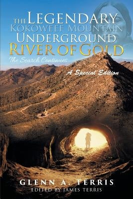 The Legendary Kokoweef Mountain Underground River of Gold: The Search Continues by Terris, Glenn A.
