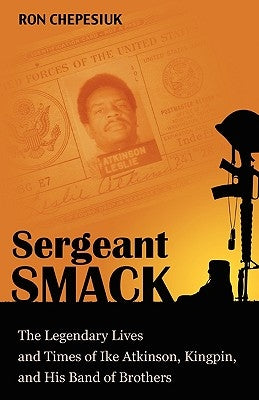 Sergeant Smack: The Legendary Lives and Times of Ike Atkinson, Kingpin, and His Band of Brothers by Chepesiuk, Ron