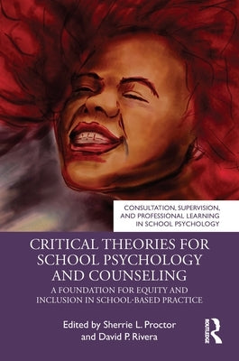 Critical Theories for School Psychology and Counseling: A Foundation for Equity and Inclusion in School-Based Practice by Proctor, Sherrie L.