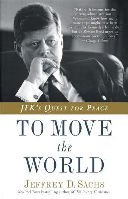 To Move the World: Jfk's Quest for Peace by Sachs, Jeffrey D.