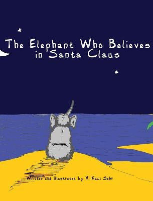 The Elephant Who Believes in Santa Claus by Sehr, V. Kaci