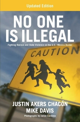 No One Is Illegal (Updated Edition): Fighting Racism and State Violence on the U.S.-Mexico Border by Akers Chac&#243;n, Justin