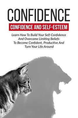 Confidence: Confidence And Self-Esteem: Learn How To Build Your Self-Confidence by Dawn, Kristina