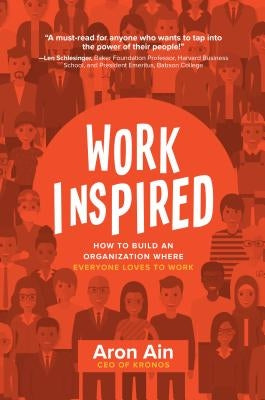 Workinspired: How to Build an Organization Where Everyone Loves to Work by Ain, Aron