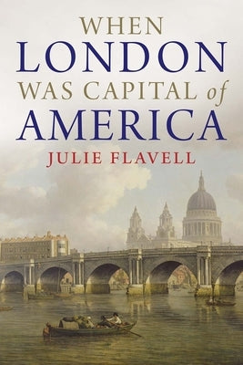 When London Was Capital of America by Flavell, Julie