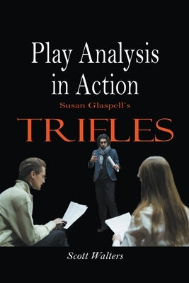 Play Analysis in Action: Susan Glaspell's Trifles by Walters, Scott