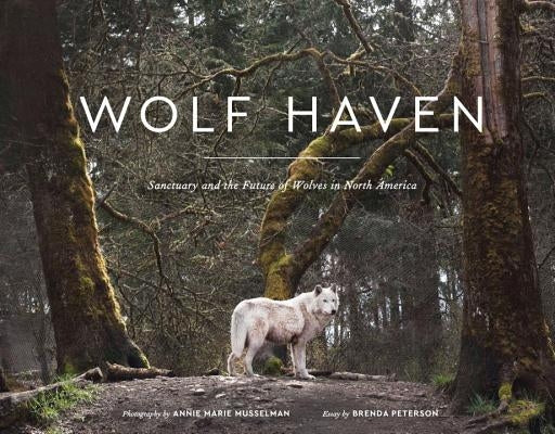 Wolf Haven: Sanctuary and the Future of Wolves in North America by Musselman, Annie Marie