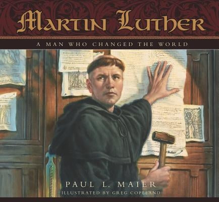 Martin Luther: A Man Who Changed the World by Maier, Paul L.