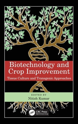 Biotechnology and Crop Improvement: Tissue Culture and Transgenic Approaches by Kumar, Nitish