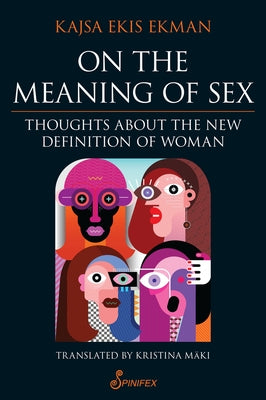 On the Meaning of Sex: Thoughts about the New Definition of Woman by Ekis Ekman, Kajsa