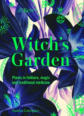 Kew: The Witch's Garden: Plants in Folklore, Magic and Traditional Medicine by Lawrence, Sandra