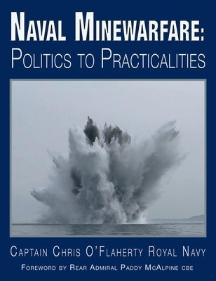 Naval Minewarfare: Politics to Practicalities by O'Flaherty, Chris