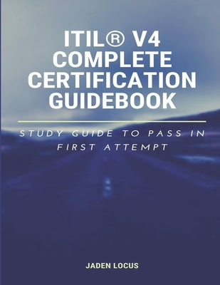 ITIL(R) V4 Complete Certification Guidebook: Study Guide to Pass In First Attempt by Locus, Jaden