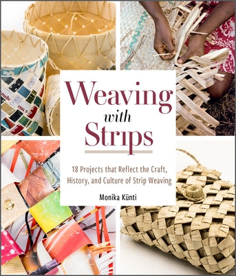 Weaving with Strips: 18 Projects That Reflect the Craft, History, and Culture of Strip Weaving by K&#252;nti, Monika