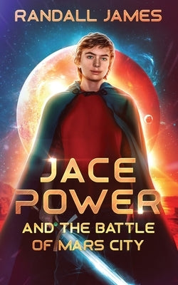 Jace Power and the Battle of Mars City by James, Randall