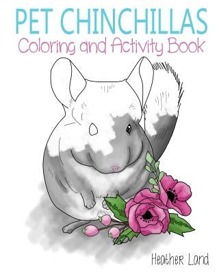 Pet Chinchillas: Coloring and Activity Book by Land, Heather