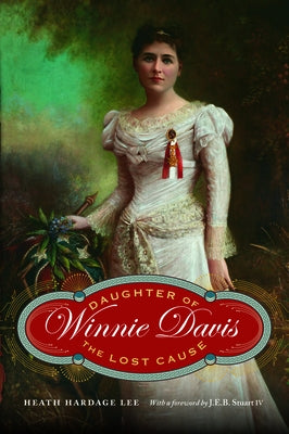 Winnie Davis: Daughter of the Lost Cause by Lee, Heath Hardage