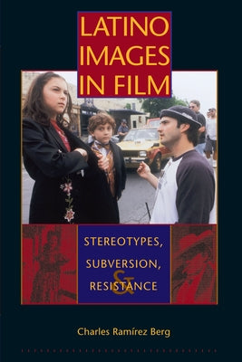 Latino Images in Film: Stereotypes, Subversion, and Resistance by Berg, Charles Ram&#237;rez