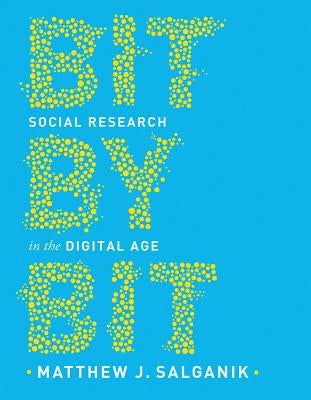 Bit by Bit: Social Research in the Digital Age by Salganik, Matthew J.
