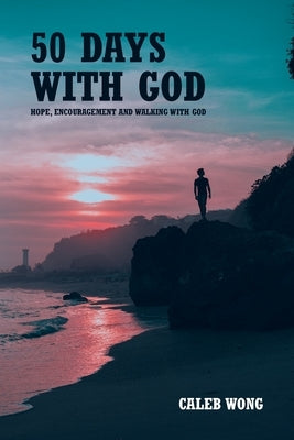 50 Days with God: Hope, Encouragement and Walking With God by Wong, Caleb