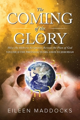 The Coming of the Glory Volume 2: How the Hebrew Scriptures Reveal the Plan of God by Maddocks, Eileen