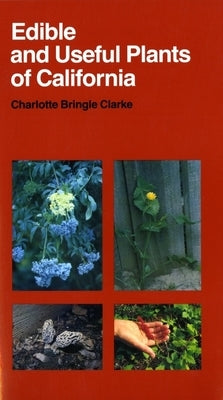Edible and Useful Plants of California: Volume 41 by Clarke, Charlotte Bringle