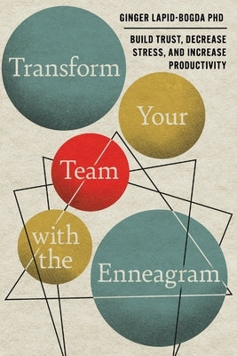 Transform Your Team with the Enneagram: Build Trust, Decrease Stress, and Increase Productivity by Lapid-Bogda, Ginger