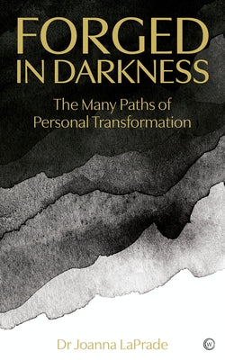 Forged in Darkness: The Many Paths of Personal Transformation by Laprade, Joanna