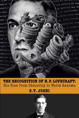 The Recognition of H. P. Lovecraft: His Rise from Obscurity to World Renown by Joshi, S. T.