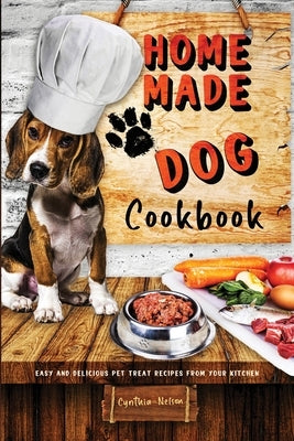 Homemade Dog Cookbook Easy and Delicious Pet Treat Recipes From Your Kitchen by Nelson, Cynthia