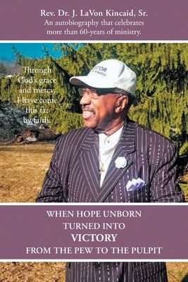 When Hope Unborn Turned into Victory: From the Pew to the Pulpit by J. Lavon Kincaid, Sr.