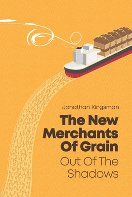 Out of the Shadows: The New Merchants of Grain by Kingsman, Jonathan Charles