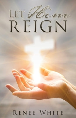 Let Him Reign by White, Renee