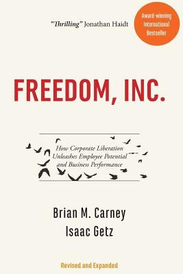 Freedom, Inc.: How Corporate Liberation Unleashes Employee Potential and Business Performance by Getz, Isaac