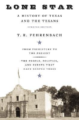 Lone Star: A History of Texas and the Texans by Fehrenbach, T. R.
