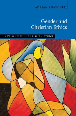 Gender and Christian Ethics by Thatcher, Adrian